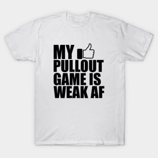 Father - My pullout game is weak AF T-Shirt